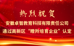 热烈祝贺安徽卓智教育科技有限责任公司通过高新区“瞪羚培育企业”认定